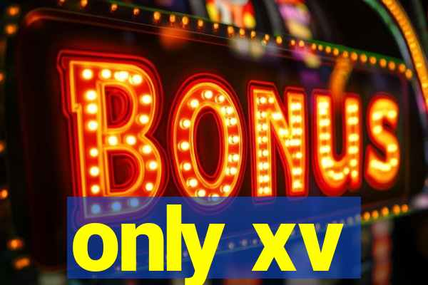 only xv